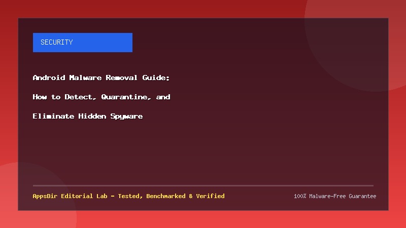 Android Malware Removal Guide: How to Detect, Quarantine, and Eliminate Hidden Spyware