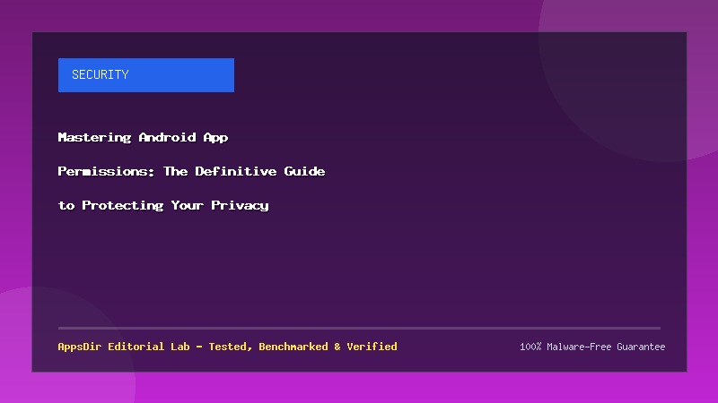 Mastering Android App Permissions: The Definitive Guide to Protecting Your Privacy